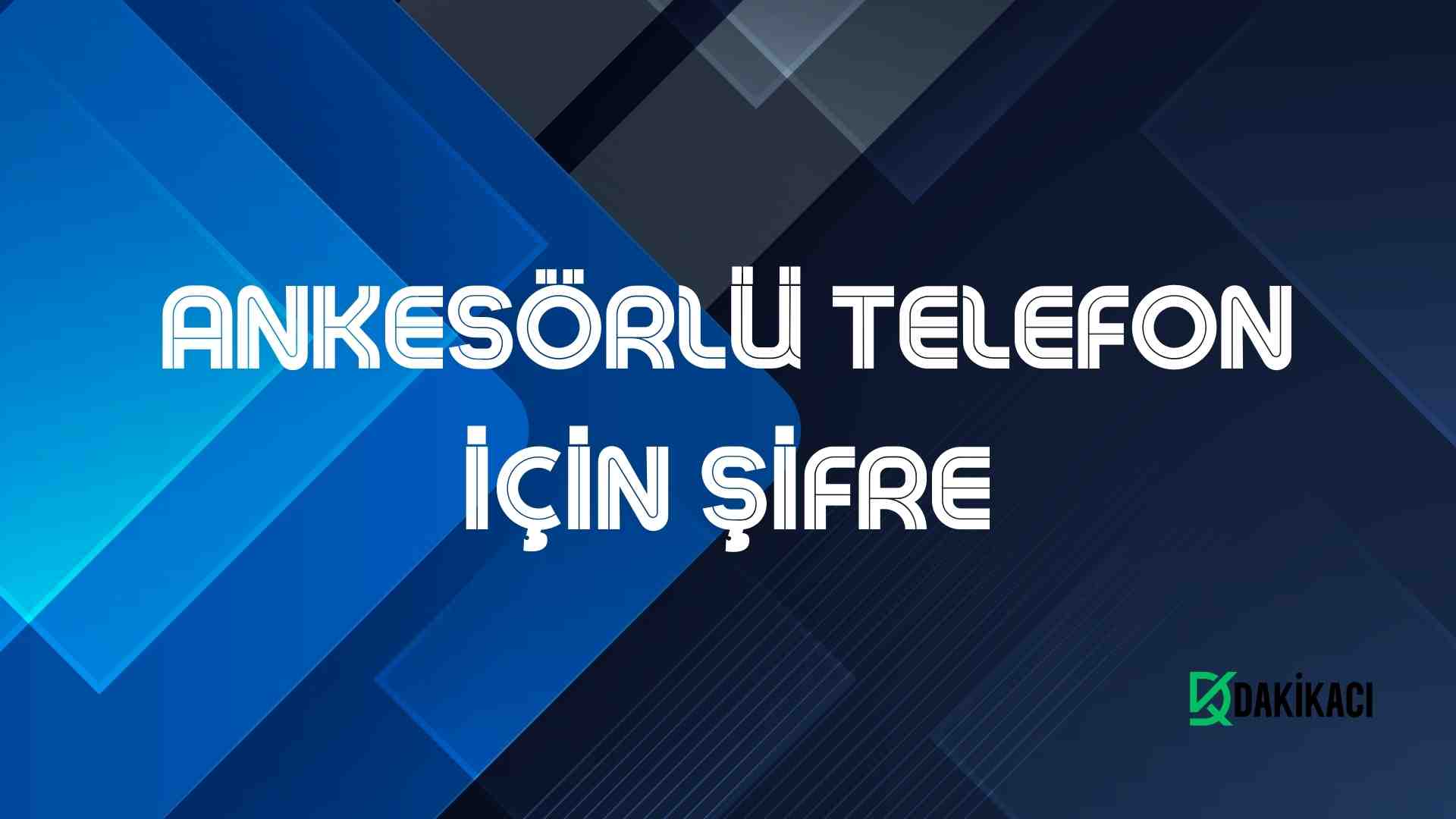 ANKESÖRLÜ TELEFON İÇİN ŞİFRE